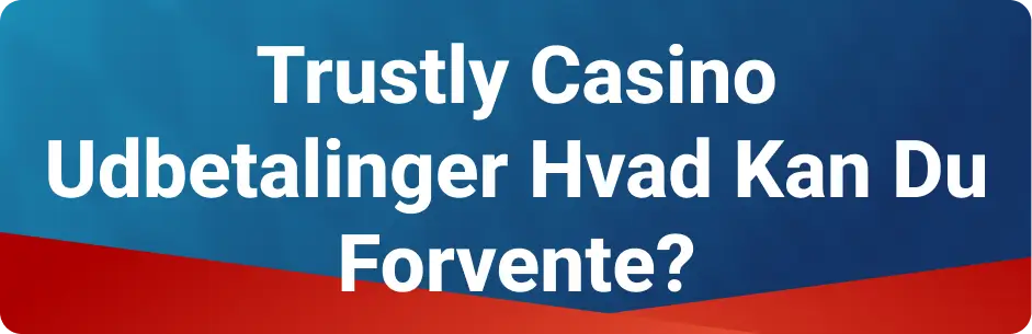 Trustly Casino Udbetalinger Hvad Kan Du Forvente?